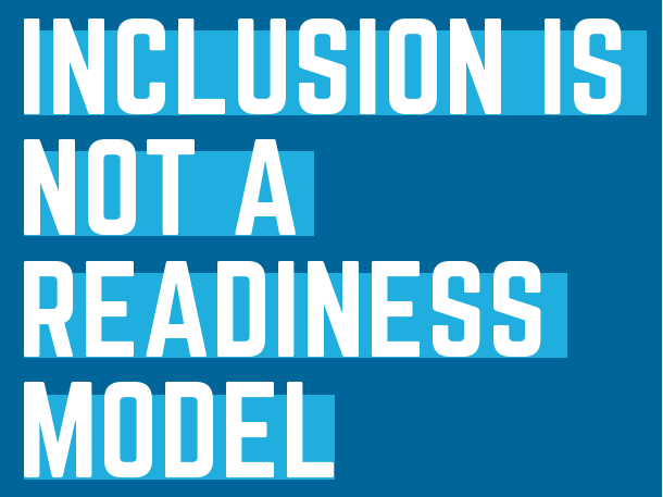 Inclusion Is Not a Readiness Model